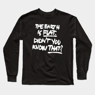 the earth is flat didnt you know that? Long Sleeve T-Shirt